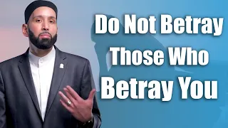 Do Not Betray Those Who Betray You - Dr. Omar Suleiman