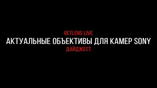 Getlens LIVE: Разбираем актуальную линейку объективов для Sony FE