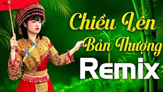 Nhạc Sống Tây Bắc Remix Bass Căng Đậm Đà - LK Chiều Lên Bản Thượng - Nhạc Tây Bắc 2021