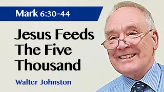 Jesus Feeds The Five Thousand | Mark 6:30-44 | Sermon | Walter Johnston | 11 Dec 2022