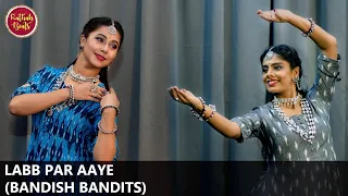 Labb Par Aaaye - Bandish Bandits || Ft. Radhika Joshi & Sanika Purohit || By KathakBeats