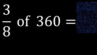 3/8 of 360 ,fraction of a number, part of a whole number
