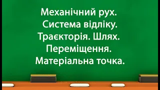 Механічний рух. Система відліку. Траєкторія. Шлях. Переміщення. Матеріальна точка. (7 клас)