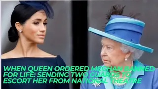 When Queen Ordered Meghan Banned For Life: SENDING TWO GUARDS To ESCORT HER From NATIONAL THEATRE