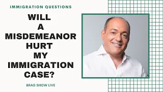 Will A Misdemeanor Hurt My Immigration Case? | Immigration Law Advice 2021