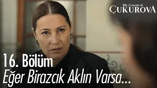 Eğer birazcık aklın varsa... - Bir Zamanlar Çukurova 16. Bölüm