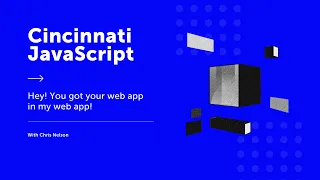 Cincinnati JavaScript Meetup - "Hey! You Got Your Webapp In My Webapp!" W/ Chris Nelson