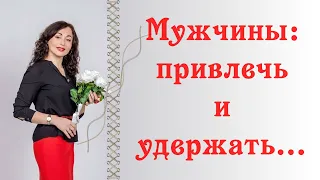 МУЖЧИНЫ: ПРИВЛЕЧЬ И УДЕРЖАТЬ! | Психология отношений