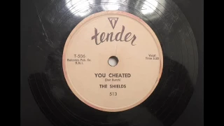 SHIELDS - YOU CHEATED - TENDER 513, 78 RPM!