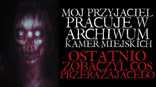 Mój Przyjaciel Pracuje w Archiwum Kamer Miejskich. Ostatnio Zobaczył Coś Przerażającego. - Reddit PL