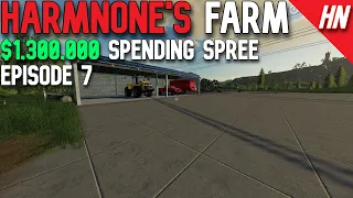 HarmNone's Farm | Episode 7 - $1.3 Million Spending Spree | Farming Simulator 19