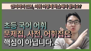 언어력의 근본, 어휘 어떻게 학습해야 할까요? 초등 국어 어휘 문제집, 사전, 어휘집은 핵심이 아닙니다.