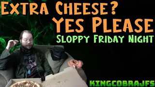 Extra Cheese, Yes Please - Sloppy Friday Night with KingCobraJFS