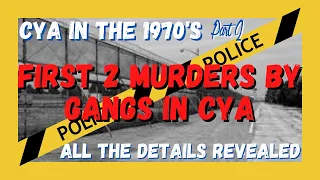 FIRST 2 MURDERS BY GANGS IN CYA: The Details. CYA in the 70's Pt 2