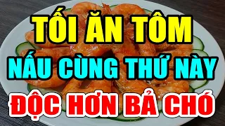 Cảnh Báo: Bữa Tối CẤM ĂN TÔM Nấu Cùng 2 THỨ NÀY Độc Hơn THUỐC CHUỘT, Có Ngày CHẾTT ĐỘT TỬ KO Cứu Nổi