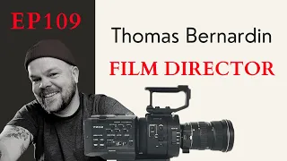 Ep. 109 Thomas Bernardin: Film Director