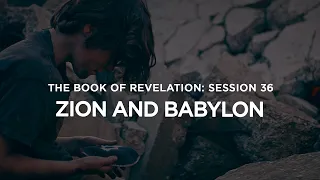 THE BOOK OF REVELATION // Session 36: Zion and Babylon