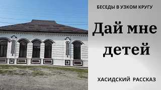 Беседы в узком кругу. Дай мне детей. Хасидская история.