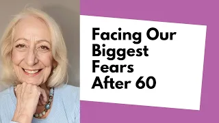 Confronting and Overcoming Our Biggest Fears After 60