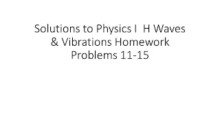 Solutions to Physics I  H Waves & Vibrations Problems 11 - 15