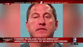 Former Pearland police sergeant arrested, accused of invasive recording