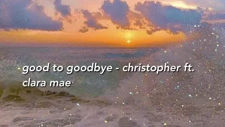 good to goodbye - christopher ft. clara mae (slowed down)