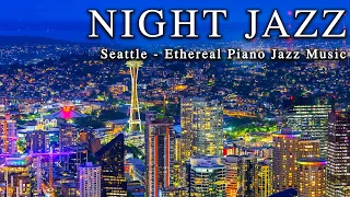 Night Jazz ☕ Seattle City ☕ The Best Ethereal Piano Jazz Music ☕ Background Music for Relax, Sleep