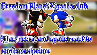 Freedom Planet X gacha club// lilac, neera, and spade react to sonic vs shadow