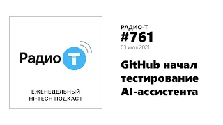 Радио-Т 761.  GitHub начал тестирование AI-ассистента