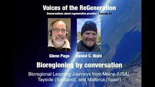 Bioregioning by conversation - with Glenn Page & Daniel Wahl