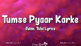 Tumse Pyaar Karke (Lyrics) | Jubin Nautiyal ft. Tulsi Kumar, Gurmeet Choudhary, Ihana Dhillon