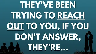 💌They've been trying to reach out to you, if you don't answer, they're...