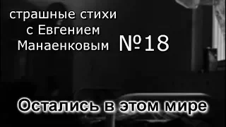 Страшные стихи с Евгением Манаенковым №18 ОСТАЛИСЬ В ЭТОМ МИРЕ