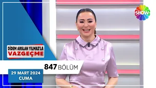 Didem Arslan Yılmaz'la Vazgeçme 847. Bölüm | 29 Mart 2024