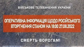 ⚡ ОПЕРАТИВНА ІНФОРМАЦІЯ ЩОДО РОСІЙСЬКОГО ВТОРГНЕННЯ СТАНОМ НА 18:00 27.08.2022