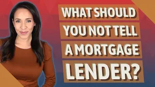 What should you not tell a mortgage lender?