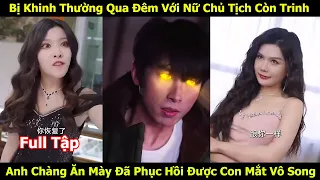 Anh Chàng Ăn Mày Bị Khinh Thường Qua Đêm Với Nữ Chủ Tịch Còn Trinh Đã Phục Hồi Được Con Mắt Vô Song