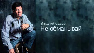 Виталий Седов - Не обманывай