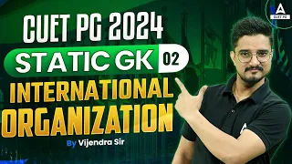 Static GK for CUET PG 2024 | International Organizations | By Vijendra Sir