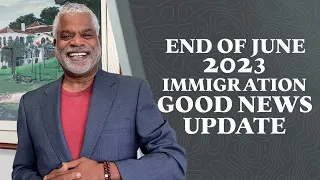 End of June Immigration Good News Update - GrayLaw TV