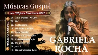 GABRIELA ROCHA - Canções Gospel que Transmitem Esperança em Deus | ATUALIZADA NOVA LISTA 2024