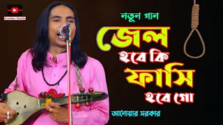 আমার জেল হবে কি ফাসি হবে গো | আনোয়ার সরকার | বাউল গান | Amar Jel Hobe Ki Fasi Hobe | Anwar Sarkra