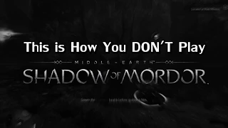 This is How You DON'T Play Shadow of Mordor