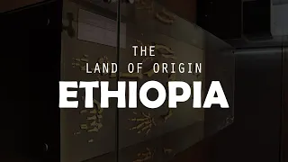 ETHIOPIA, the land of origin.
