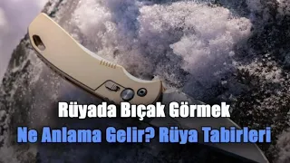 Rüyada Bıçak Görmek Ne Anlama Gelir? Rüya Tabirleri