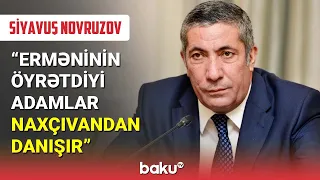 Siyavuş Novruzov : Erməninin öyrətdiyi adamlar Naxçıvandan danışır - BAKU TV