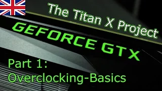 The Titan X Project - Part 1: Overclocking Basics