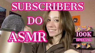 ASMR | my subscribers do ASMR!! (100K special!!!!)