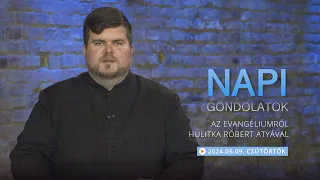 Csütörtöki gondolatok a napi evangéliumról Hulitka Róbert atyával – 2024.05.09.