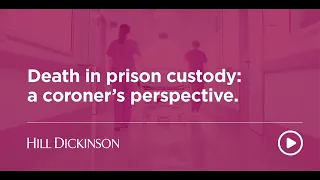 Death in prison custody: a coroner's perspective | Hill Dickinson | Webinar